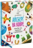 Ася Ванякина "Айсберг на ковре, или Во что поиграть с ребенком?"