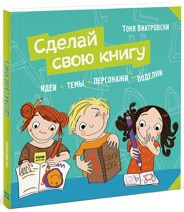 Тоня Виатровски. Сделай свою книгу. Идеи, темы, персонажи, поделки Тоня Виатровски. Сделай свою книгу. Идеи, темы, персонажи, поделки
