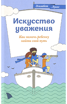 Элизабет Лукас - Искусство уважения. Как помочь ребенку найти свой путь