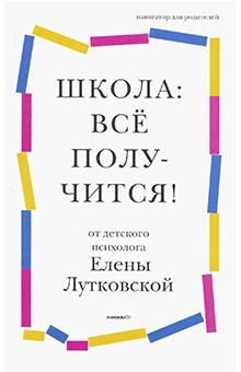 Елена Лутковская - Школа: всё получится! Навигатор для родителей от детского психолога