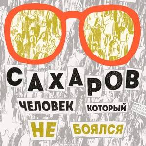Андрей Сахаров. Человек, который не боялся
