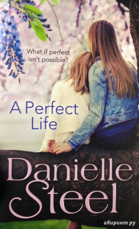 Иллюстрация 2 из 8 для A Perfect Life - Danielle Steel | Лабиринт - книги. Источник: Tatiana Sheehan