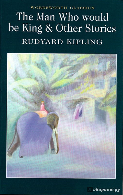Иллюстрация 2 из 3 для The Man Who Would Be King & Other Stories - Rudyard Kipling | Лабиринт - книги. Источник: .  Михаил