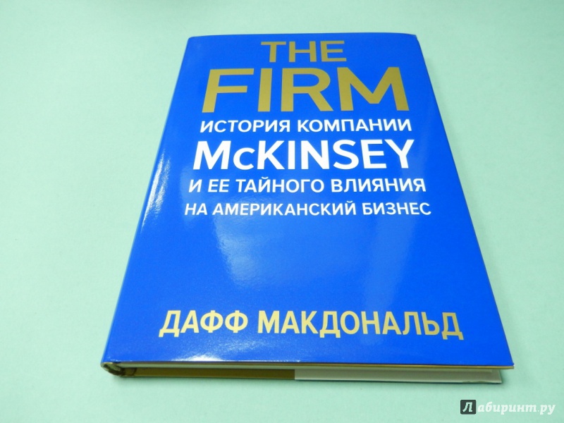 Иллюстрация 2 из 19 для The Firm. История компании McKinsey и ее тайного влияния на американский бизнес - Дафф Макдональд | Лабиринт - книги. Источник: dbyyb